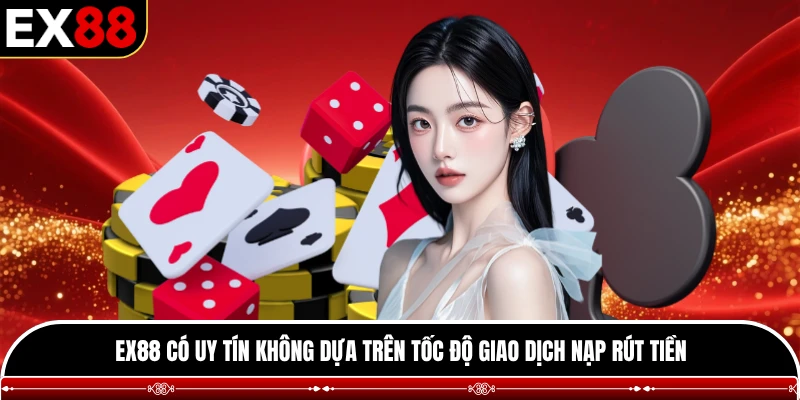 EX88 có uy tín không dựa trên tốc độ giao dịch nạp rút tiền