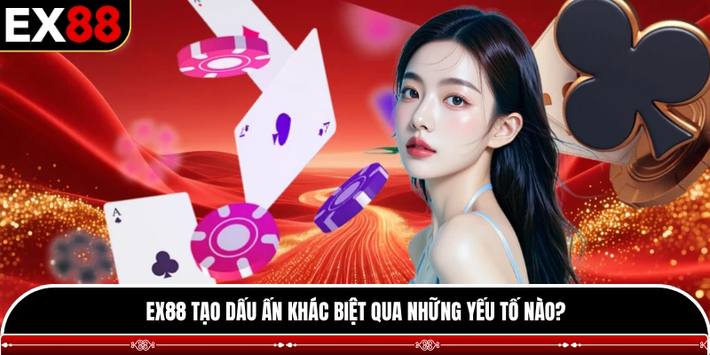 EX88 tạo dấu ấn khác biệt qua những yếu tố nào?